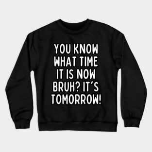 You know what time it is now? It's tomorrow! Crewneck Sweatshirt